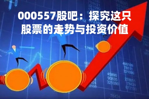 000557股吧：探究这只股票的走势与投资价值