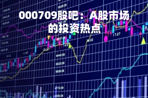 000709股吧：A股市场的投资热点