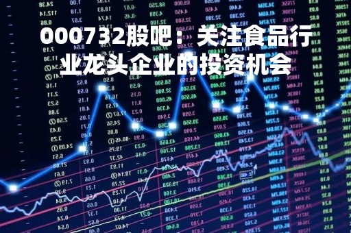000732股吧：关注食品行业龙头企业的投资机会