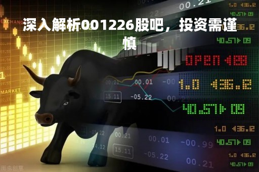 深入解析001226股吧，投资需谨慎