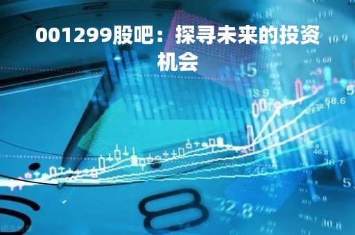 001299股吧：探寻未来的投资机会