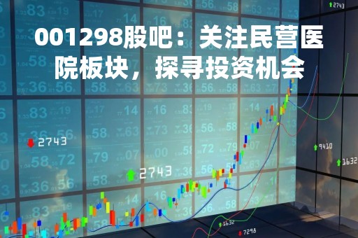 001298股吧：关注民营医院板块，探寻投资机会