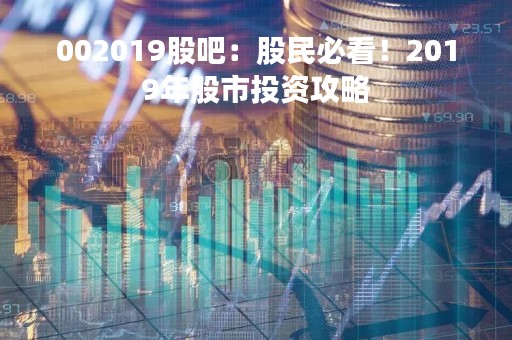 002019股吧：股民必看！2019年股市投资攻略