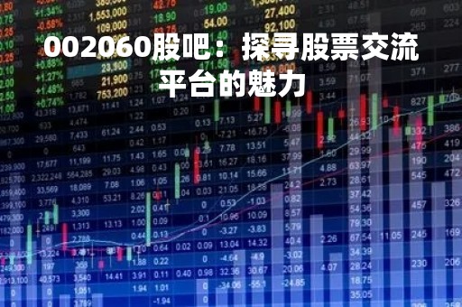 002060股吧：探寻股票交流平台的魅力