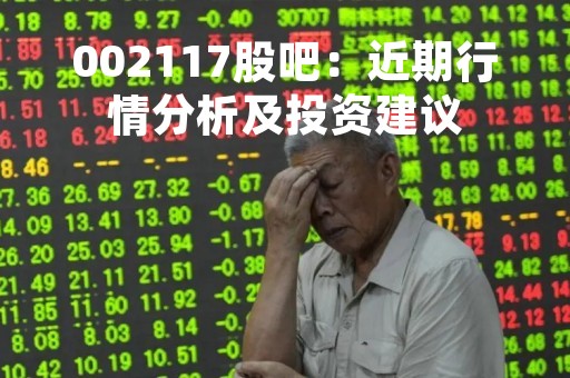 002117股吧：近期行情分析及投资建议