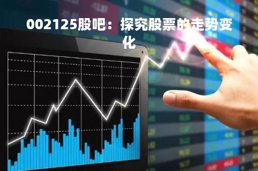 002125股吧：探究股票的走势变化