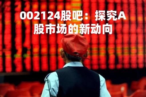002124股吧：探究A股市场的新动向