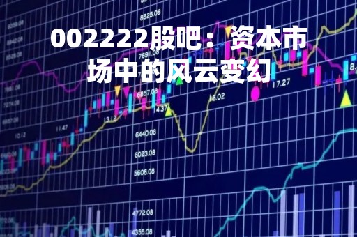 002222股吧：资本市场中的风云变幻
