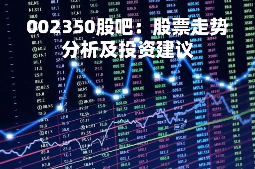 002350股吧：股票走势分析及投资建议