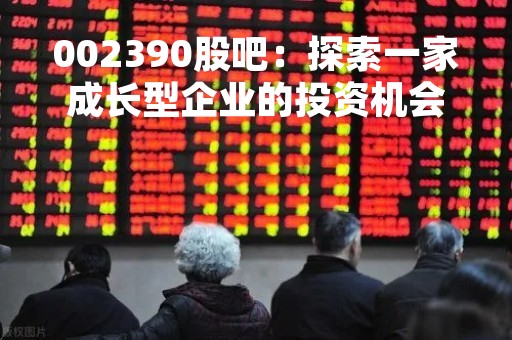 002390股吧：探索一家成长型企业的投资机会