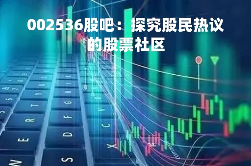 002536股吧：探究股民热议的股票社区