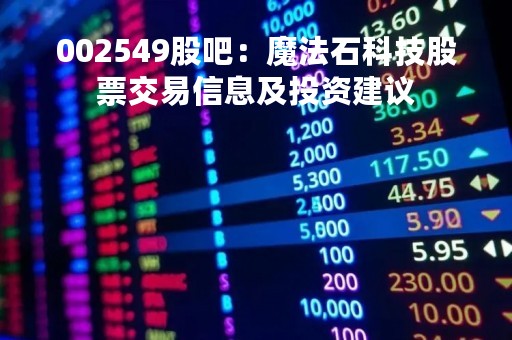 002549股吧：魔法石科技股票交易信息及投资建议