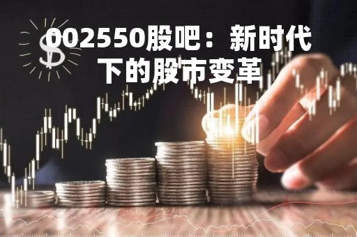 002550股吧：新时代下的股市变革