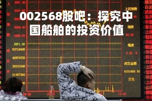 002568股吧：探究中国船舶的投资价值