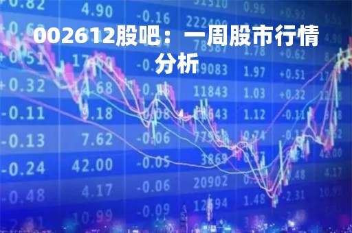 002612股吧：一周股市行情分析