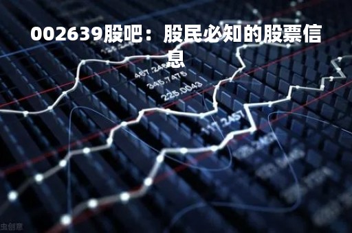 002639股吧：股民必知的股票信息