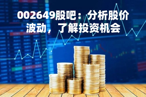 002649股吧：分析股价波动，了解投资机会