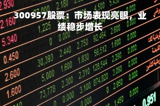 300957股票：市场表现亮眼，业绩稳步增长