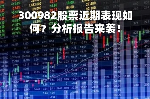 300982股票近期表现如何？分析报告来袭！