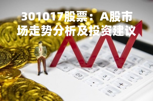 301017股票：A股市场走势分析及投资建议