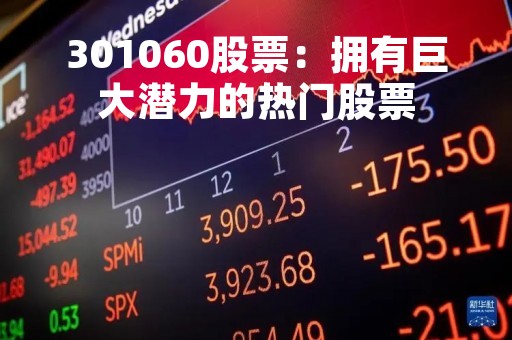 301060股票：拥有巨大潜力的热门股票