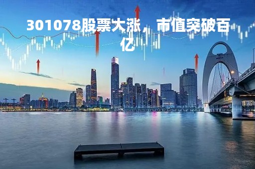301078股票大涨，市值突破百亿