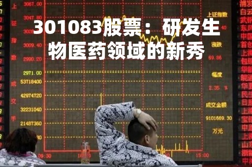 301083股票：研发生物医药领域的新秀