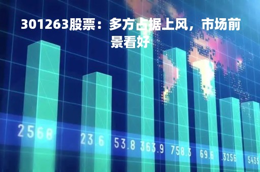 301263股票：多方占据上风，市场前景看好