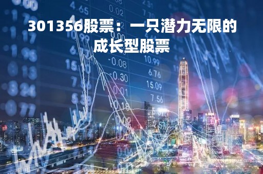 301356股票：一只潜力无限的成长型股票