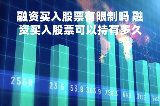 融资买入股票有限制吗 融资买入股票可以持有多久