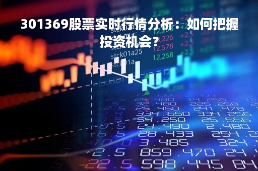 301369股票实时行情分析：如何把握投资机会？