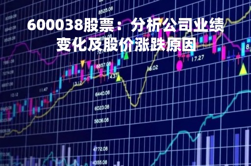 600038股票：分析公司业绩变化及股价涨跌原因