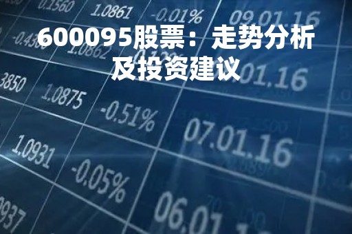 600095股票：走势分析及投资建议