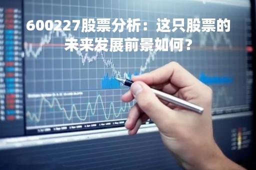 600227股票分析：这只股票的未来发展前景如何？