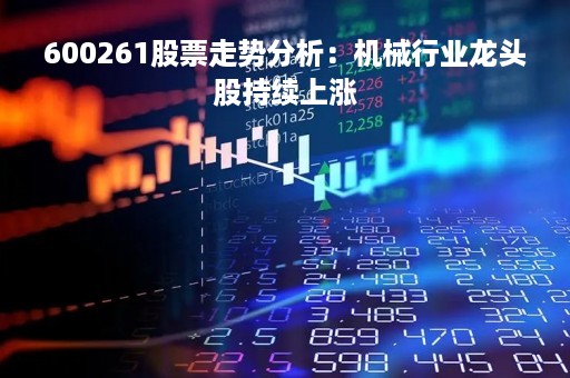 600261股票走势分析：机械行业龙头股持续上涨