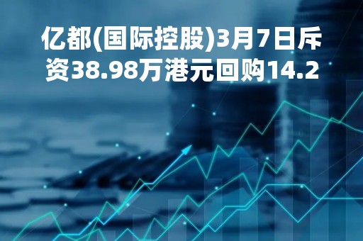 亿都(国际控股)3月7日斥资38.98万港元回购14.2万股