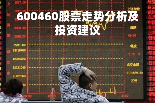 600460股票走势分析及投资建议