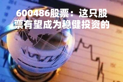 600486股票：这只股票有望成为稳健投资的明星