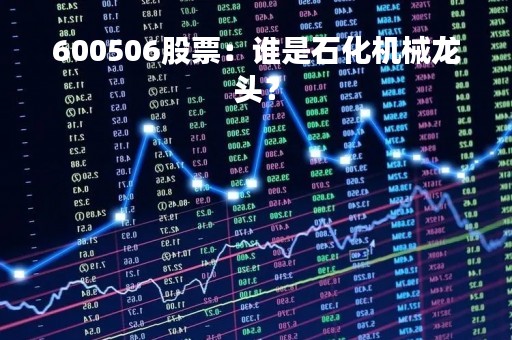 600506股票：谁是石化机械龙头？