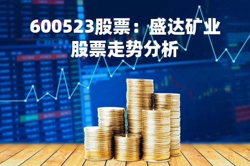600523股票：盛达矿业股票走势分析