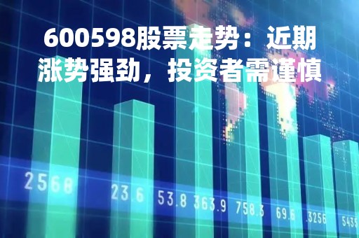 600598股票走势：近期涨势强劲，投资者需谨慎
