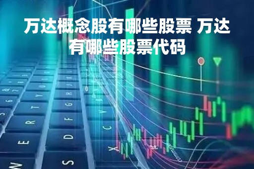 万达概念股有哪些股票 万达有哪些股票代码
