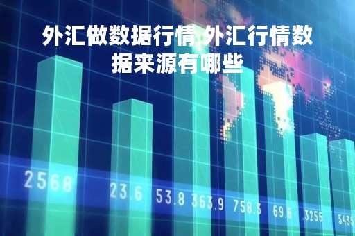 外汇做数据行情 外汇行情数据来源有哪些