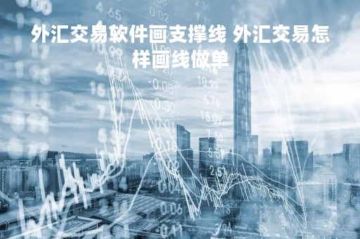 外汇交易软件画支撑线 外汇交易怎样画线做单
