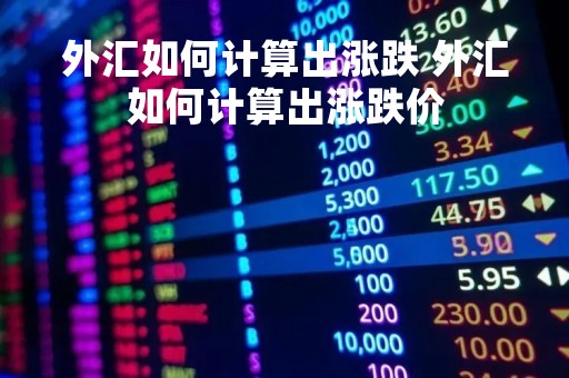 外汇如何计算出涨跌 外汇如何计算出涨跌价