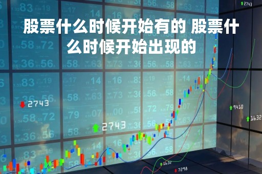 股票什么时候开始有的 股票什么时候开始出现的