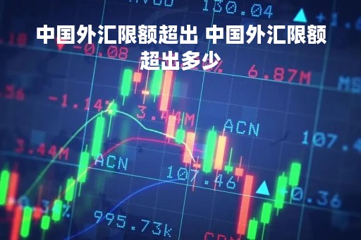 中国外汇限额超出 中国外汇限额超出多少