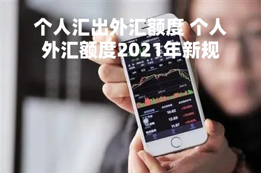 个人汇出外汇额度 个人外汇额度2021年新规