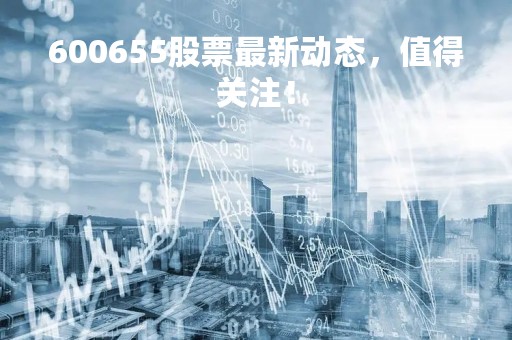 600655股票最新动态，值得关注！