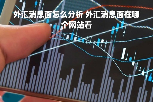 外汇消息面怎么分析 外汇消息面在哪个网站看